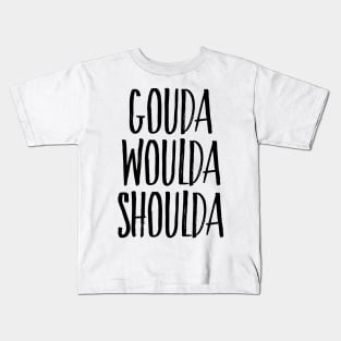 GOUDA WOULDA SHOULDA Kids T-Shirt